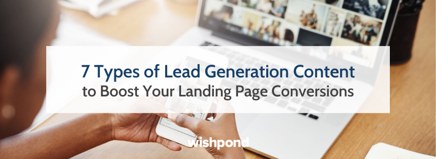 7 Types of Lead Generation Content to Boost Your Landing Page Conversions