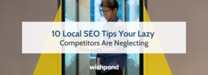 10 Local SEO Tips Your Lazy Competitors Are Neglecting