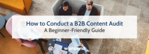 How to Conduct a B2B Content Audit: A Beginner-Friendly Guide