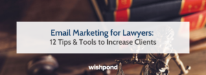 Email Marketing for Lawyers: 12 Tips & Tools to Increase Clients