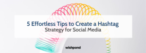 5 Effortless Tips to Create a Hashtag strategy for Social Media