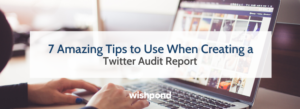 7 Amazing Tips to Use When Creating a Twitter Audit Report