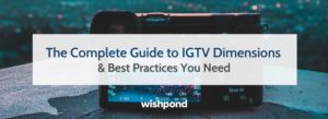 The Complete Guide to IGTV Dimensions & Best Practices You Need