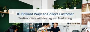 10 Brilliant Ways to Collect Customer Testimonials with Instagram Marketing