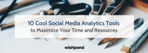 10 Cool Social Media Analytics Tools to Maximize Your Time and Resources