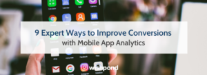 9 Expert Ways to Improve Conversions with Mobile App Analytics