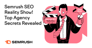 Semrush SEO Reality Show! Agency Secrets Revealed via Repeatable Case Studies